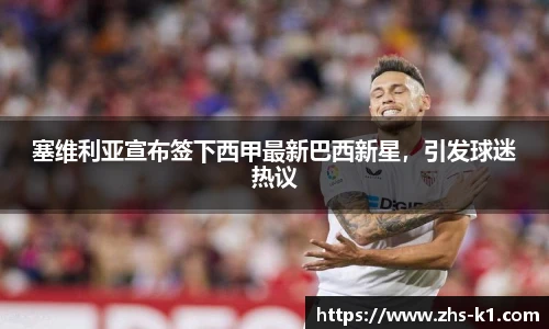 塞维利亚宣布签下西甲最新巴西新星，引发球迷热议