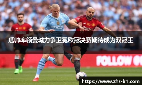 瓜帅率领曼城力争卫冕欧冠决赛期待成为双冠王