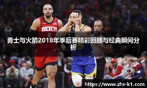 勇士与火箭2018年季后赛精彩回顾与经典瞬间分析