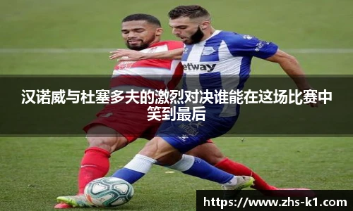 汉诺威与杜塞多夫的激烈对决谁能在这场比赛中笑到最后