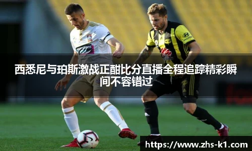 西悉尼与珀斯激战正酣比分直播全程追踪精彩瞬间不容错过